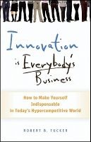 Innovation is Everybody's Business - How to Make Yourself Indispensable in Today's Hyper-Competitive World (Hardcover) - Robert B Tucker Photo