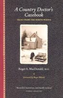 A Country Doctor's Casebook - Tales from the North Woods (Paperback) - Roger A MacDonald M D Photo