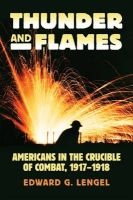 Thunder and Flames - Americans in the Crucible of Combat, 1917-1918 (Hardcover) - Edward G Lengel Photo