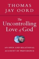 The Uncontrolling Love of God - An Open and Relational Account of Providence (Paperback) - Thomas Jay Oord Photo