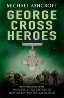 George Cross Heroes - Incredible True Stories of Bravery Beyond the Battlefield (Paperback) - Michael A Ashcroft Photo