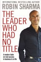 The Leader Who Had No Title - A Modern Fable on Real Success in Business and in Life (Paperback) - Robin S Sharma Photo