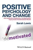 Positive Psychology and Change - How Leadership, Collaboration and Appreciative Inquiry Create Transformational Results (Hardcover) - Sarah Lewis Photo