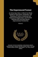 The Experienced Farmer - An Entire New Work, in Which the Whole System of Agriculture, Husbandry, and Breeding of Cattle, Is Explained and Copiously Enlarged Upon; And the Best Methods with the Most Recent Improvements Pointed Out; Volume 2 (Paperback) -  Photo