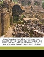 Memorials of the Guild of Merchant Taylors of the Fraternity of St. John the Baptist, in the City of London - And of Its Associated Charities and Institutions (Paperback) - Charles Mathew Clode Photo