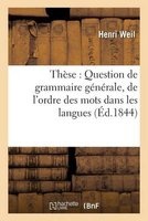 These: Question de Grammaire Generale, de L'Ordre Des Mots Dans Les Langues Anciennes Et Modernes (French, Paperback) - Henri Weil Photo