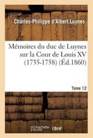 Memoires Du Duc de Luynes Sur La Cour de Louis XV (1735-1758). T. 12 (French, Paperback) - Luynes C P Photo