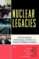 Nuclear Legacies - Communication, Controversy, and the U.S. Nuclear Weapons Complex (Paperback) - Bryan C Taylor Photo