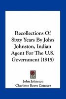 Recollections of Sixty Years by , Indian Agent for the U.S. Government (1915) (Paperback) - John Johnston Photo