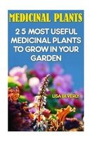 Medicinal Plants - 25 Most Useful Medicinal Plants to Grow in Your Garden: (Medicinal Herbs) (Paperback) - Lisa Beverly Photo