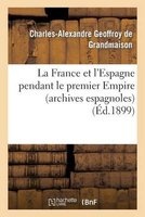 La France Et L'Espagne Pendant Le Premier Empire (Archives Espagnoles) (French, Paperback) - Geoffroy De Grandmaison C Photo