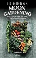 Moon Gardening - Ancient and Natural Ways to Grow Healthier, Tastier Food (Hardcover) - John Harris Photo