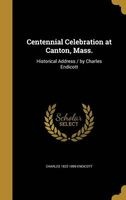 Centennial Celebration at Canton, Mass. - Historical Address / By Charles Endicott (Hardcover) - Charles 1822 1899 Endicott Photo