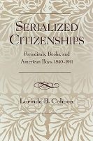 Serialized Citizenships - Periodicals, Books, and American Boys, 1840-1911 (Paperback) - Lorinda B Cohoon Photo