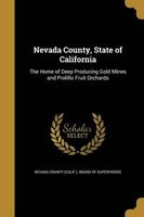 Nevada County, State of California - The Home of Deep Producing Gold Mines and Prolific Fruit Orchards (Paperback) - Nevada County Calif Board of Supervi Photo