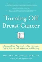Turning off Breast Cancer - A Personalized Approach to Nutrition and Detoxification in Prevention and Healing (Paperback) - Daniella Chace Photo
