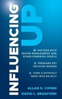 Influencing Up - How to Partner With Your Boss, So You Both Get What You Want (Hardcover) - Allan R Cohen Photo