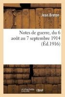 Notes de Guerre de , Du 6 Aout Au 7 Septembre 1914 (French, Paperback) - Jean Breton Photo