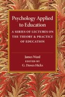 Psychology Applied to Education - A Series of Lectures on the Theory and Practice of Education (Paperback) - James Ward Photo