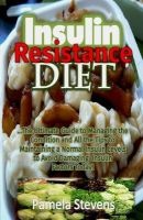 Insulin Resistance Diet - The Ultimate Guide to Managing the Condition and All the Tips to Maintaining a Normal Insulin Levels to Avoid Damaging Insulin Factors Today! (Paperback) - Pamela Stevens Photo