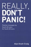 Really, Don't Panic! - Positive Messages By South Africans, For South Africans (Paperback) - Alan Knott Craig Photo