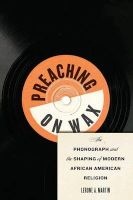 Preaching on Wax - The Phonograph and the Shaping of Modern African American Religion (Paperback) - Lerone A Martin Photo