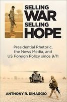 Selling War, Selling Hope - Presidential Rhetoric, the News Media, and Us Foreign Policy Since 9/11 (Hardcover) - Anthony R Dimaggio Photo