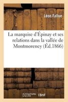 La Marquise D'Epinay Et Ses Relations Dans La Vallee de Montmorency (French, Paperback) - Fallue Photo