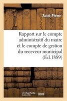 Rapport Sur Le Compte Administratif Du Maire Et Le Compte de Gestion Du Receveur Municipal (French, Paperback) - Saint Pierre Photo
