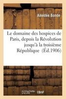 Le Domaine Des Hospices de Paris, Depuis La Revolution Jusqu'a La Troisieme Republique (French, Paperback) - Bonde Photo