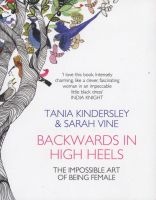 Backwards in High Heels - The Impossible Art of Being Female (Paperback) - Tania Kindersley Photo