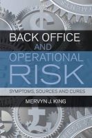 Back Office and Operational Risk - Symptoms, Sources and Cures (Paperback, 3rd Revised edition) - Mervyn J King Photo