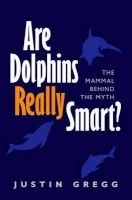 Are Dolphins Really Smart? - The Mammal Behind the Myth (Paperback) - Justin Gregg Photo