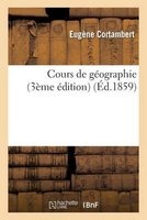 Cours de Geographie, Comprenant La Description Physique Et Politique (French, Paperback) - Eugene Cortambert Photo