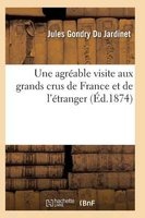 Une Agreable Visite Aux Grands Crus de France Et de L'Etranger (French, Paperback) - Gondry Du Jardinet J Photo