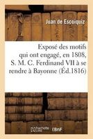 Expose Des Motifs Qui Ont Engage, En 1808, S. M. C. Ferdinand VII a Se Rendre a Bayonne (French, Paperback) - De Escoiquiz J Photo