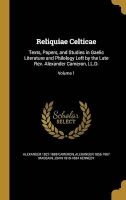Reliquiae Celticae - Texts, Papers, and Studies in Gaelic Literature and Philology Left by the Late REV. Alexander Cameron, LL.D.; Volume 1 (Hardcover) - Alexander 1827 1888 Cameron Photo
