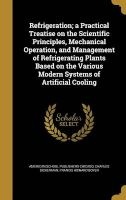 Refrigeration; A Practical Treatise on the Scientific Principles, Mechanical Operation, and Management of Refrigerating Plants Based on the Various Modern Systems of Artificial Cooling (Hardcover) - American School Publishers Chicago Photo