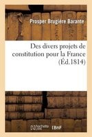 Des Divers Projets de Constitution Pour La France (French, Paperback) - Barante P Photo