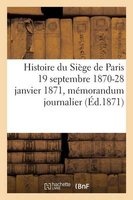 Histoire Du Siege de Paris 19 Septembre 1870-28 Janvier 1871 - Memorandum Journalier (French, Paperback) - Moronval J Photo