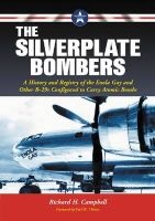 The Silverplate Bombers - A History and Registry of the Enola Gay and Other B-29s Configured to Carry Atomic Bombs (Paperback) - Richard H Campbell Photo