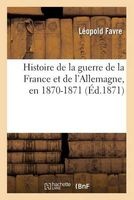 Histoire de La Guerre de La France Et de L'Allemagne, En 1870-1871 (French, Paperback) - Favre L Photo