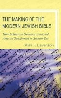 The Making of the Modern Jewish Bible - How Scholars in Germany, Israel, and America Transformed an Ancient Text (Paperback) - Alan T Levenson Photo