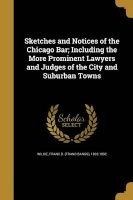 Sketches and Notices of the Chicago Bar; Including the More Prominent Lawyers and Judges of the City and Suburban Towns (Paperback) - Franc B Franc Bangs 1832 189 Wilkie Photo