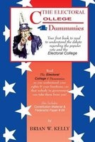 The Electoral College 4 Dummmies - Would It Be Better to Simply Count the Popular Vote? (Paperback) - Brian W Kelly Photo