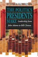 The Politics Presidents Make - Leadership from John Adams to Bill Clinton (Paperback, 2nd Revised edition) - Stephen Skowronek Photo
