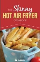 The Skinny Hot Air Fryer Cookbook - Delicious & Simple Meals for Your Hot Air Fryer: Discover the Healthier Way to Fry. (Paperback) - Cooknation Photo