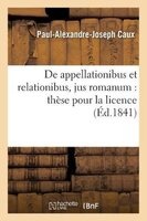 de Appellationibus Et Relationibus, Jus Romanum - These Pour La Licence (French, Paperback) - Caux P A J Photo