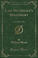 Lady Silverdale's Sweetheart - And Other Tales (Classic Reprint) (Paperback) - William Black Photo