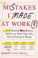 Mistakes I Made at Work - 25 Influential Women Reflect on What They Got Out of Getting It Wrong (Paperback) - Jessica Bacal Photo